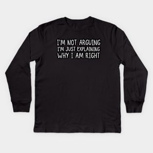 I'm Not Arguing I'm Just Explaining Why I Am Right Kids Long Sleeve T-Shirt